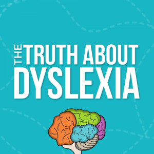 The Truth about Dyslexia